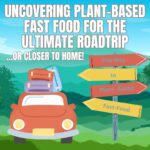 Uncovering Plant-Based Fast Food For the Ultimate Roadtrip Or Closer to Home