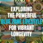 Exploring the Powerful Blue Zone Lifestyle for Vibrant Longevity