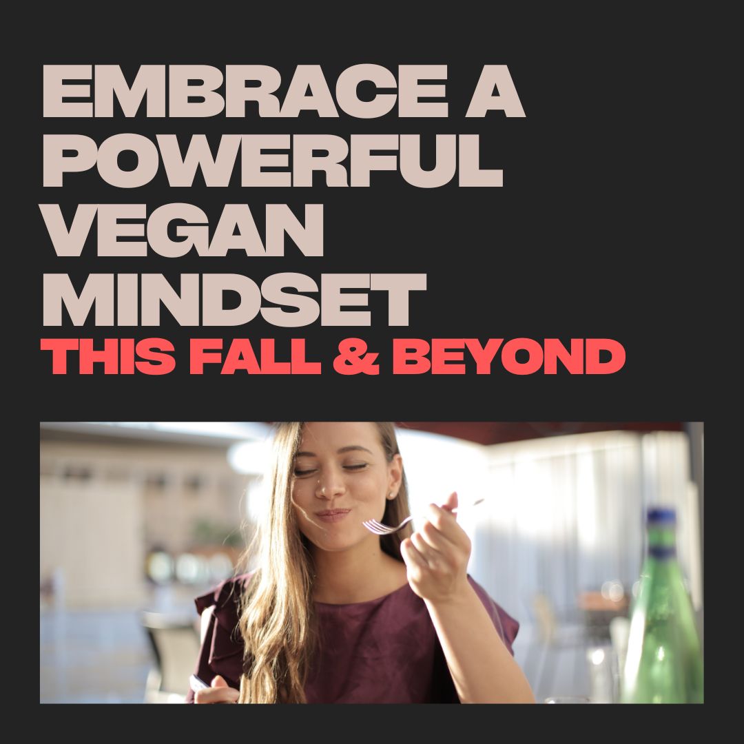 Embrace a Powerful Vegan Mindset This Fall & Beyond