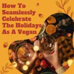 How to Seamlessly Celebrate the Holidays as a Vegan